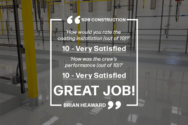 A testimonial from Brian Heaward for SDB Construction rates coating installation and crew performance as “10 - Very Satisfied” and includes the phrase “Great job!” over a background of an empty facility.